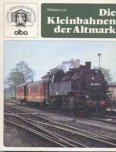 Kleine Verkehrsgeschichte Die Kleinbahnen der Altmark - Wolfgang List - ISBN 3870945281
