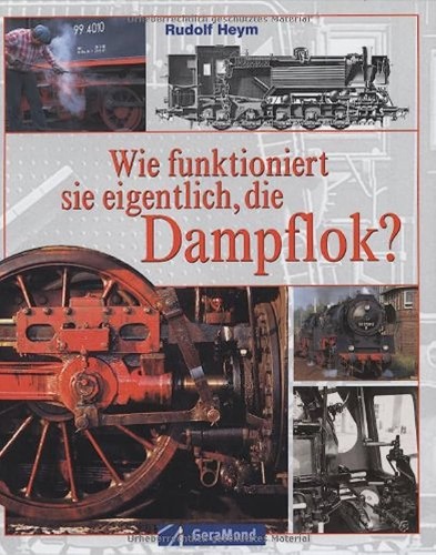 Wie funktioniert sie eigentlich, die Dampflok? - Rudolf Heym - ISBN 3765472557